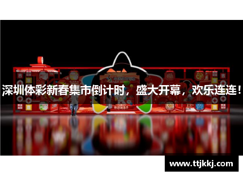 深圳体彩新春集市倒计时，盛大开幕，欢乐连连！