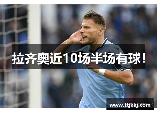 拉齐奥近10场半场有球！